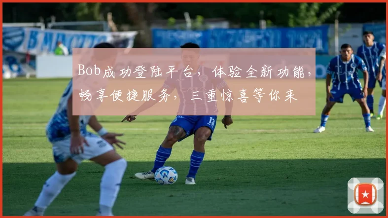 Bob成功登陆平台，体验全新功能，畅享便捷服务，三重惊喜等你来